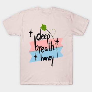 deep breath honey T-Shirt